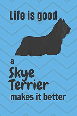 Life is good a Skye Terrier makes it better: For Skye Terrier Dog Fans