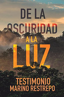 De La Oscuridad A La Luz - Testimonio Marino Restrepo (Spanish Edition)