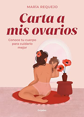 Carta A Mis Ovarios : Conoce Tu Cuerpo Para Cuidarlo Mejor / Letter To My Ovarie S. Know Your Body To Take Better Care Of It (Spanish Edition)