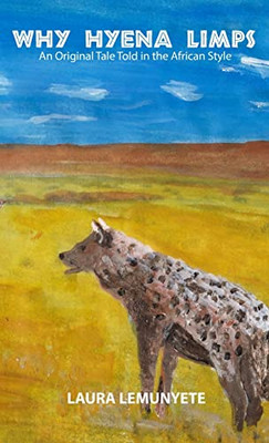 Why Hyena Limps: An Original Tale Told In The Africian Style: