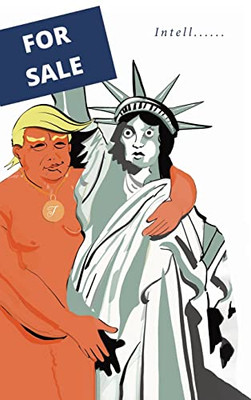 For Sale: The Intentional Sale Of America And The American Consitiution For The Love Of Money And Power