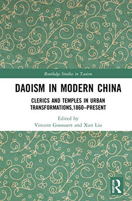 Daoism in Modern China: Clerics and Temples in Urban Transformations,1860–Present (Routledge Studies in Taoism)