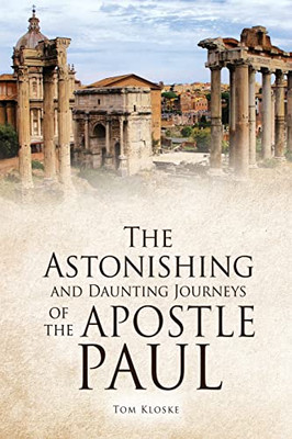 The Astonishing And Daunting Journeys Of The Apostle Paul