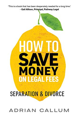 How To Save Money On Legal Fees: Separation And Divorce