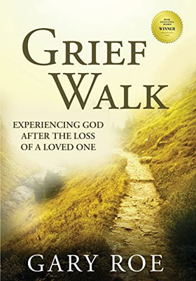 Grief Walk: Experiencing God After The Loss Of A Loved One