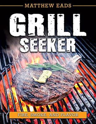 Grill Seeker : Fire, Smoke, And Flavor