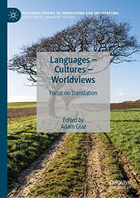 Languages – Cultures – Worldviews: Focus on Translation (Palgrave Studies in Translating and Interpreting)