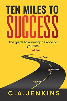 Ten Miles To Success The Guide To Running The Race Of Your Life