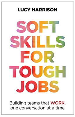 Soft Skills For Tough Jobs: Building Teams That Work, One Conversation At A Time