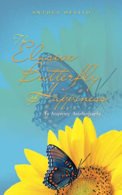 The Elusive Butterfly Of Happiness: An Inspiring Autobiography