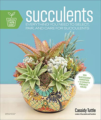 Succulents: Everything You Need To Select, Pair And Care For Succulents (Green Thumb Guides)