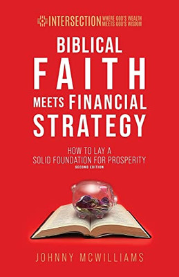 Biblical Faith Meets Financial Strategy: How To Lay A Solid Foundation For Prosperity (Intersection - Where God's Wealth Meets God's Wisdom)