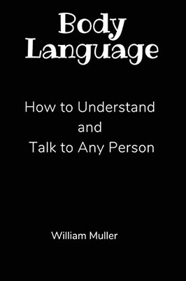 Body Language: How To Understand And Talk To Any Person