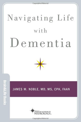 Navigating Life With Dementia (Brain And Life Books)