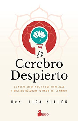 El Cerebro Despierto: La Nueva Ciencia De La Espiritualidad Y Nuestra Búsqueda De Una Vida Iluminada (Spanish Edition)