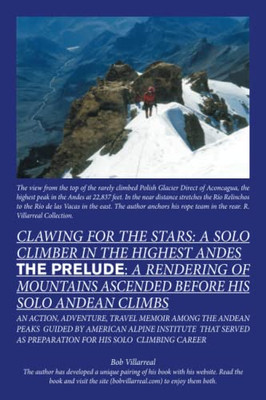 Clawing For The Stars: A Solo Climber In The Highest Andes: The Prelude: A Rendering Of Mountains Ascended Before My Solo Andean Climbs