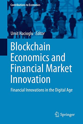 Blockchain Economics and Financial Market Innovation: Financial Innovations in the Digital Age (Contributions to Economics)