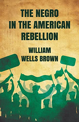 The Negro In The American Rebellion