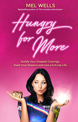 Hungry For More: Satisfy Your Deepest Cravings, Feed Your Dreams And Live A Full-Up Life