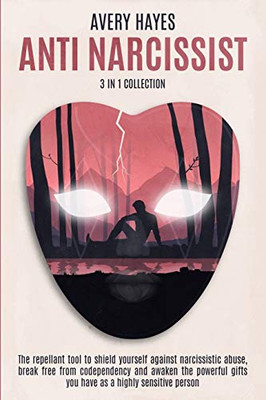 ANTI NARCISSIST (3 in 1 Collection): The Repellant Tool to Shield Yourself Against Narcissistic Abuse, Break Free from Codependency and Awaken the Powerful Gifts You Have as a Highly Sensitive Person