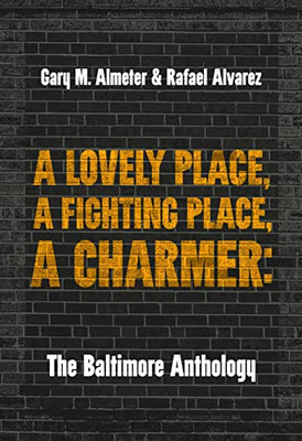 A Lovely Place, A Fighting Place, A Charmer: The Baltimore Anthology (Belt City Anthologies)