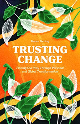 Trusting Change: Finding Our Way Through Personal And Global Transformation