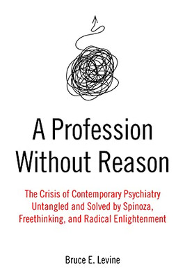 A Profession Without Reason: The Crisis Of Contemporary Psychiatry?Untangled And Solved By Spinoza, Freethinking, And Radical Enlightenment