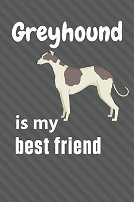 Greyhound is my best friend: For Greyhound Dog Fans