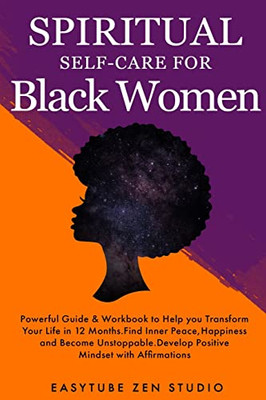 Spiritual Self-Care For Black Women: Powerful Spiritual Guide & Workbook To Help You Transform Your Life In 12 Months. Find Inner Peace And Happiness And Become Badass. (Black Is Beautiful)