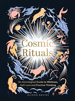 Cosmic Rituals: An Astrological Guide To Wellness, Self-Care And Positive Thinking