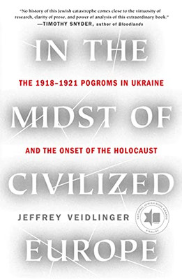 In The Midst Of Civilized Europe: The 19181921 Pogroms In Ukraine And The Onset Of The Holocaust