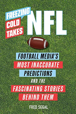 Freezing Cold Takes: Nfl: Football MediaS Most Inaccurate Predictions?And The Fascinating Stories Behind Them