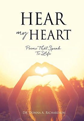 Hear My Heart: Poems That Speak To Life