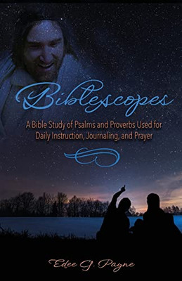 Biblescopes: A Bible Study Of Psalms And Proverbs Used For Daily Instruction, Journaling, And Prayer