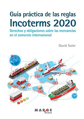 Guía Práctica De Las Reglas Incoterms 2020: Derechos Y Obligaciones Sobre Las Mercancías En El Comercio Internacional (Spanish Edition)