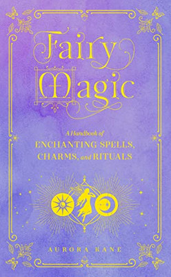 Fairy Magic: A Handbook Of Enchanting Spells, Charms, And Rituals (Volume 11) (Mystical Handbook, 11)