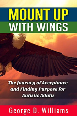 Mount Up With Wings: The Journey Of Acceptance And Finding Purpose For Autistic Adults