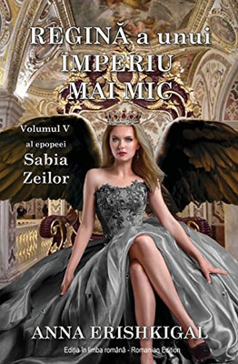 Regina A Unui Imperiu Mai Mic (Edi?Ia Româna): Volumul V Al Epopeei "Sabia Zeilor (Romanian Edition)