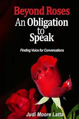 Beyond Roses -- An Obligation to Speak: Finding Voice for Conversations