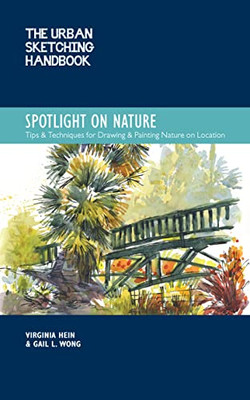 The Urban Sketching Handbook Spotlight On Nature: Tips And Techniques For Drawing And Painting Nature On Location (Volume 15)