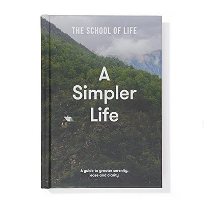 A Simpler Life: A Guide To Greater Serenity, Ease, And Clarity