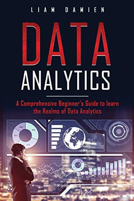 DATA ANALYTICS: A Comprehensive Beginner’s Guide to Learn the Realms of Data Analytics