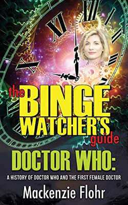 The Binge Watcher's Guide Doctor Who: A History of Doctor Who and the First Female Doctor