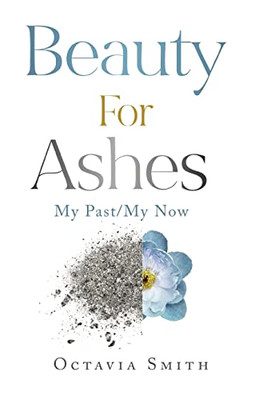 Beauty For Ashes: My Past/My Now