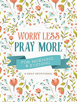 Worry Less, Pray More For Morning And Evening