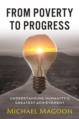 From Poverty To Progress: Understanding Humanity's Greatest Achievement