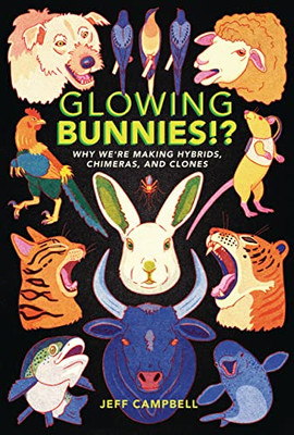 Glowing Bunnies!?: Why We'Re Making Hybrids, Chimeras, And Clones