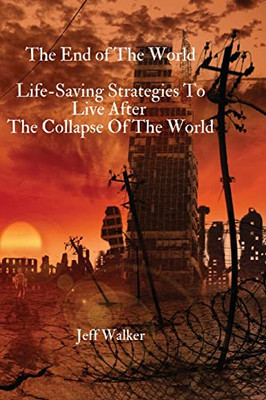 The End Of The World: Life-Saving Strategies To Live After The Collapse Of The World