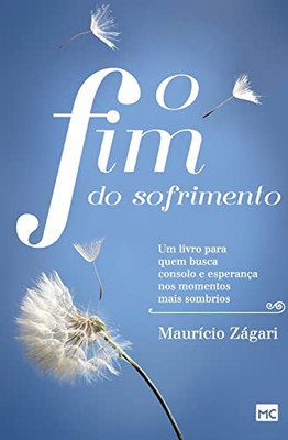 O Fim Do Sofrimento: Um Livro Para Quem Busca Consolo E Esperança Nos Momentos Mais Sombrios (Portuguese Edition)