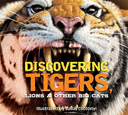 Discovering Tigers, Lions & Other Cats: The Ultimate Handbook To The Big Cats Of The World